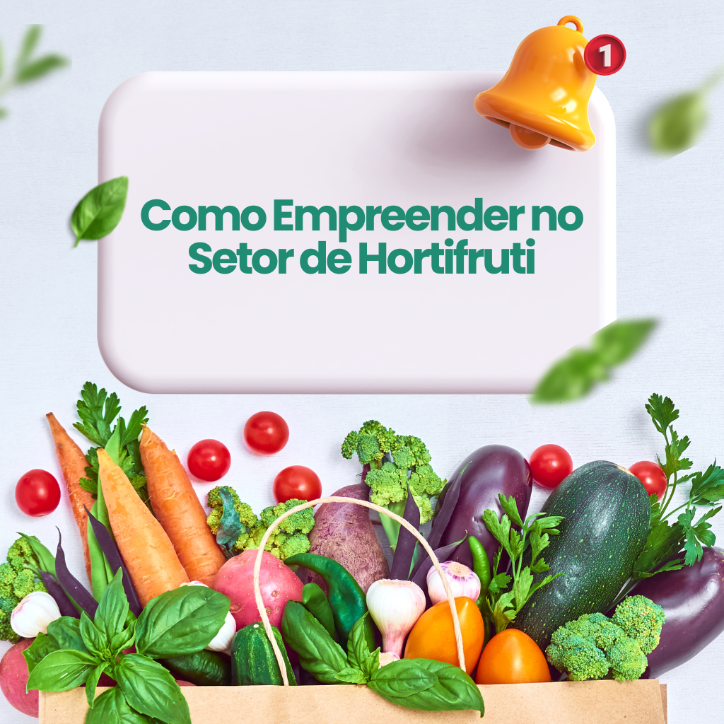 Como Empreender no Setor de Hortifruti: Passo a Passo para Montar um Negócio Lucrativo