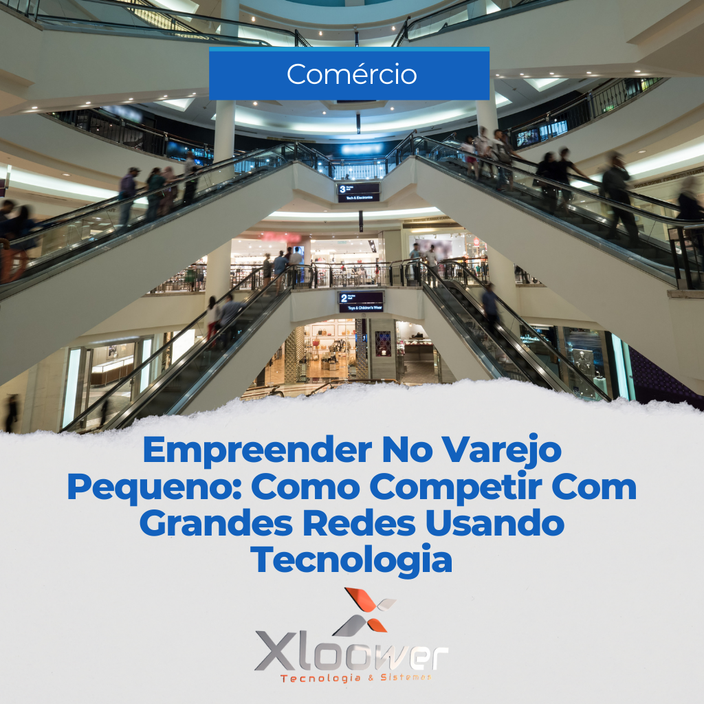 Empreender no Varejo Pequeno: Como Competir com Grandes Redes Usando Tecnologia